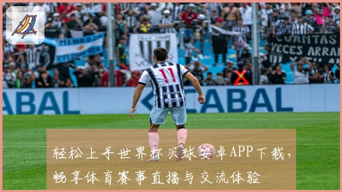 轻松上手世界杯买球安卓APP下载，畅享体育赛事直播与交流体验