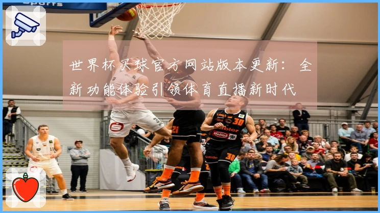 世界杯买球官方网站版本更新：全新功能体验引领体育直播新时代